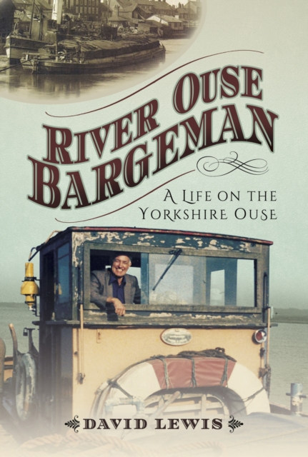 River Ouse Bargeman : A Lifetime on the Yorkshire Ouse, PDF eBook