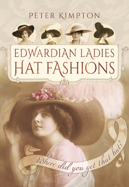 Edwardian Ladies' Hat Fashions: Where Did You Get that Hat?, Hardback Book