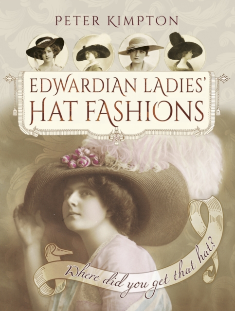 Edwardian Ladies' Hat Fashions : Where Did You Get That Hat?, EPUB eBook