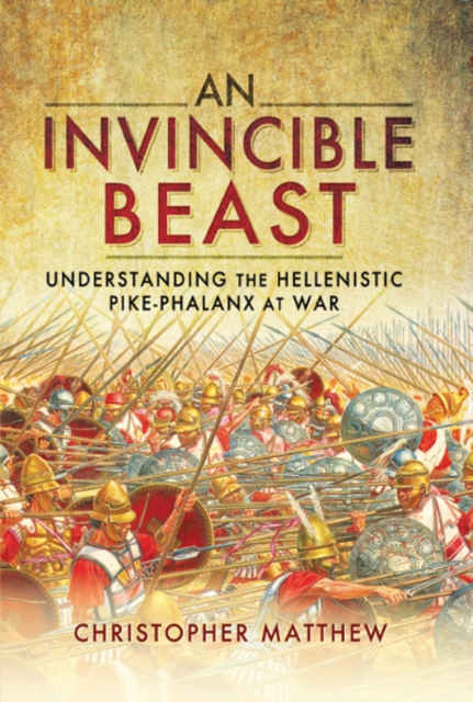 An Invincible Beast : Understanding the Hellenistic Pike Phalanx in Action, PDF eBook