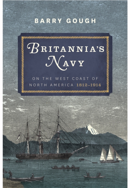 Britannia's Navy: On the West Coast of North America 1812 - 1914, Hardback Book