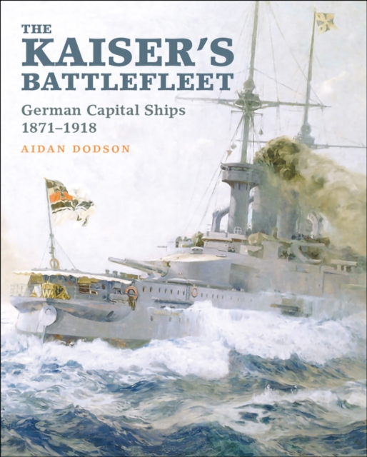 The Kaiser's Battlefleet : German Capital Ships, 1871-1918, EPUB eBook