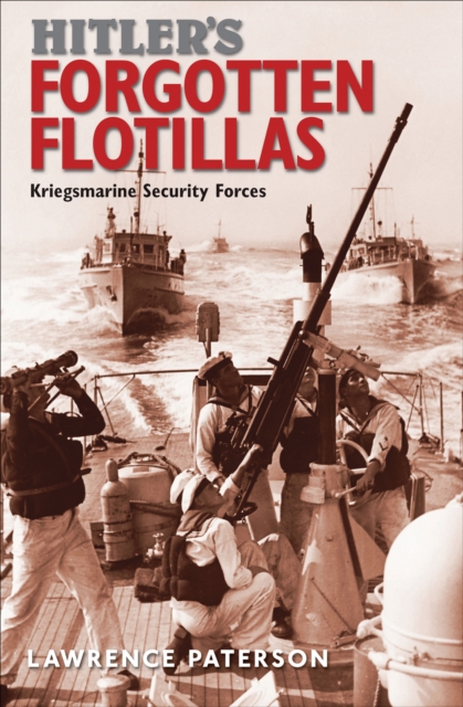 Hitler's Forgotten Flotillas : Kriegsmarine Security Forces, EPUB eBook