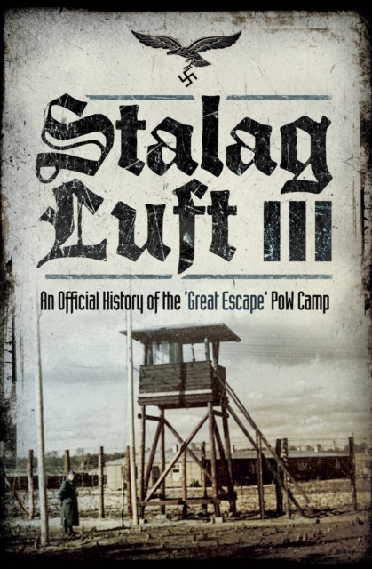 Stalag Luft III : An Official History of the 'Great Escape' PoW Camp, EPUB eBook