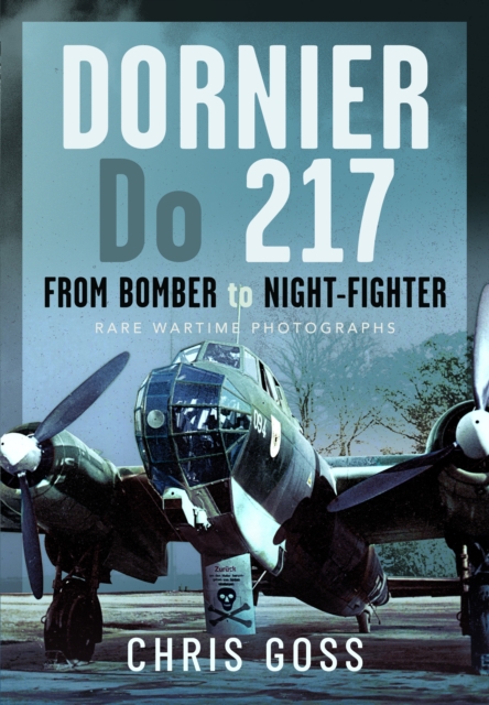 Dornier Do 217 : From Bomber to Night-Fighter: Rare Wartime Photographs, Hardback Book