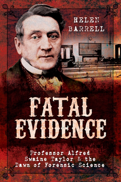 Fatal Evidence : Professor Alfred Swaine Taylor & the Dawn of Forensic Science, PDF eBook