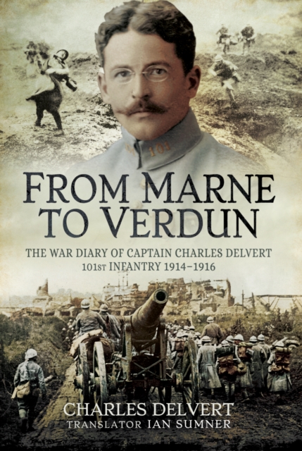 From the Marne to Verdun : The War Diary of Captain Charles Delvert, 101st Infantry, 1914-1916, PDF eBook
