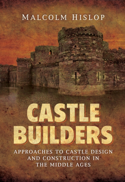 Castle Builders : Approaches to Castle Design and Construction in the Middle Ages, EPUB eBook