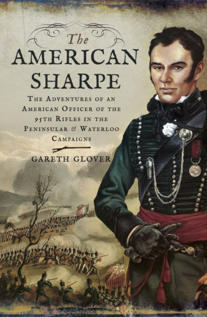 The American Sharpe : The Adventures of an American Officer of the 95th Rifles in the Peninsular and Waterloo Campaigns, EPUB eBook