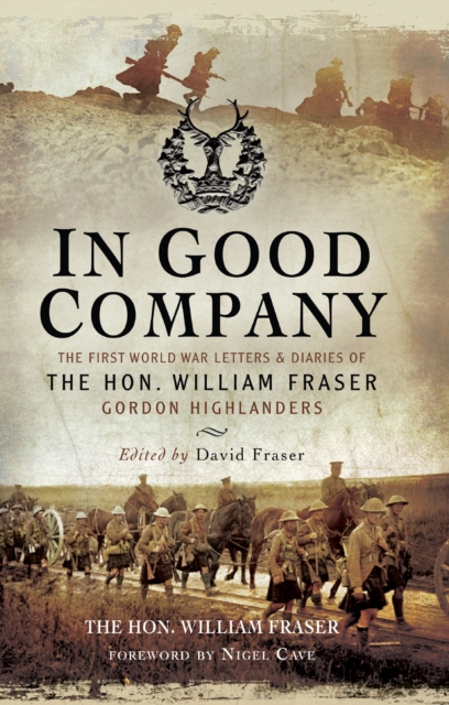 In Good Company : The First World War Letters and Diaries of The Hon. William Fraser-Gordon Highlanders, PDF eBook