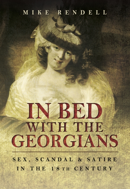 In Bed with the Georgians : Sex, Scandal and Satire in the 18th Century, EPUB eBook
