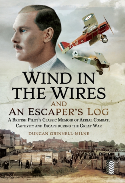 Wind in the Wires and An Escaper's Log : A British Pilot's Classic Memoir of Aerial Combat, Captivity and Escape during the Great War, PDF eBook