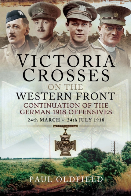 Victoria Crosses on the Western Front : Continuation of the German 1918 Offensives, 24 March-24 July 1918, PDF eBook
