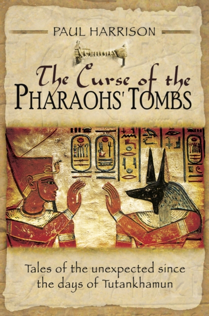 The Curse of the Pharaohs' Tombs : Tales of the unexpected since the days of Tutankhamun, EPUB eBook