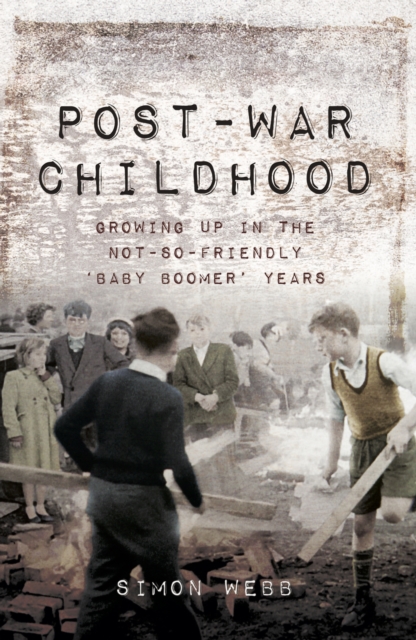Post-War Childhood : Growing up in the not-so-friendly 'Baby Boomer' Years, EPUB eBook