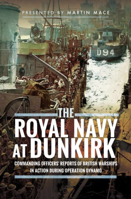The Royal Navy at Dunkirk : Commanding Officers' Reports of British Warships In Action During Operation Dynamo, EPUB eBook