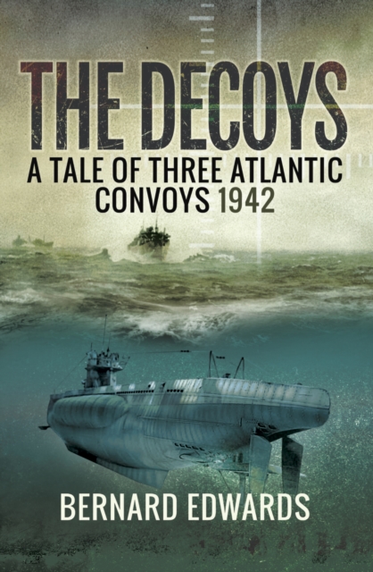 The Decoys : A Tale of Three Atlantic Convoys, 1942, PDF eBook