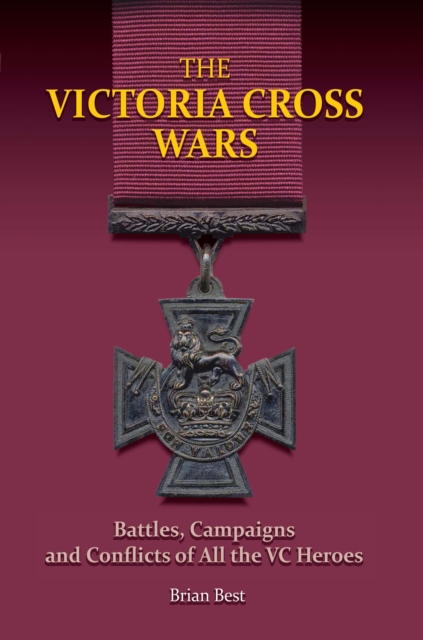 The Victoria Cross Wars : Battles, Campaigns and Conflicts of All the VC Heroes, EPUB eBook