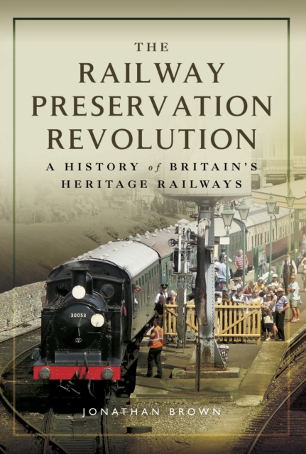 The Railway Preservation Revolution : A History of Britain's Heritage Railways, PDF eBook