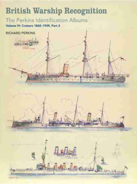 British Warship Recognition: The Perkins Identification Albums : Cruisers 1865-1939 Volume IV, Part 2, Hardback Book