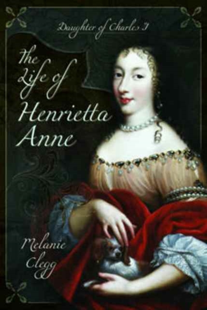 The Life of Henrietta Anne : Daughter of Charles I, Hardback Book
