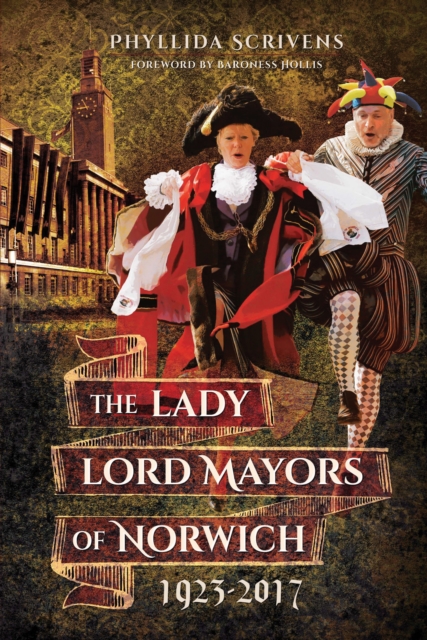 The Lady Lord Mayors of Norwich, 1923-2017, PDF eBook