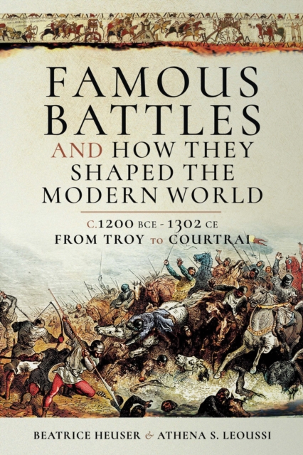 Famous Battles and How They Shaped the Modern World : C. 1200 BCE-1302 CE, From Troy to Courtrai, EPUB eBook