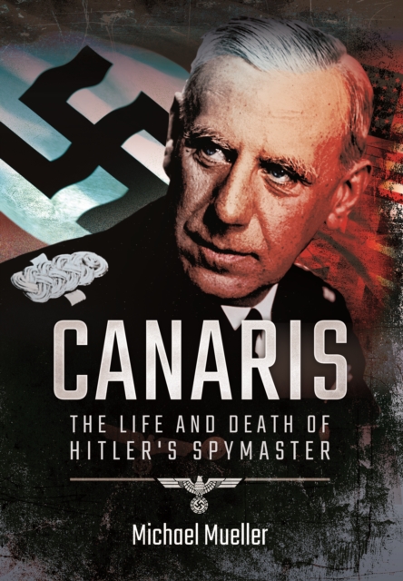 Canaris: The Life and Death of Hitler's Spymaster, Paperback / softback Book