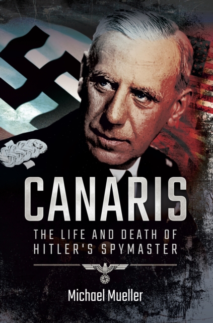 Canaris : The Life and Death of Hitler's Spymaster, PDF eBook