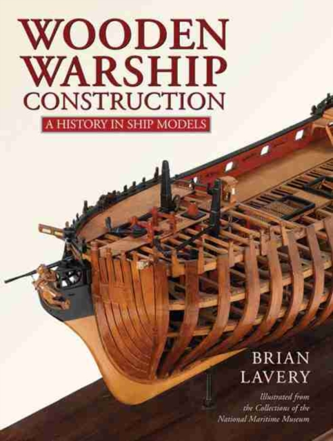 Wooden Warship Construction : A History in Ship Models, Hardback Book