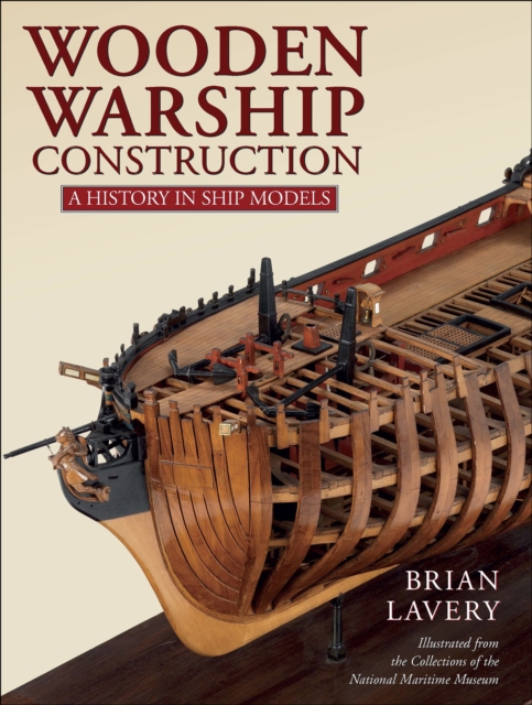 Wooden Warship Construction : A History in Ship Models, PDF eBook