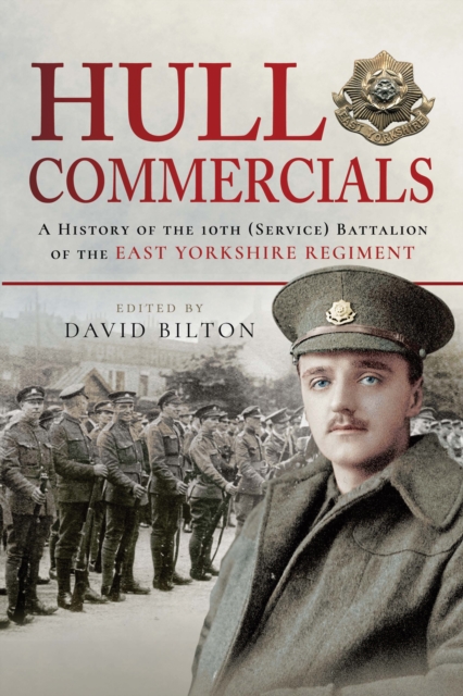 Hull Commercials : A History of the 10th (Service) Battalion of the East Yorkshire Regiment, EPUB eBook