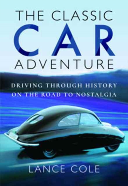 The Classic Car Adventure : Driving Through History on the Road to Nostalgia, Hardback Book
