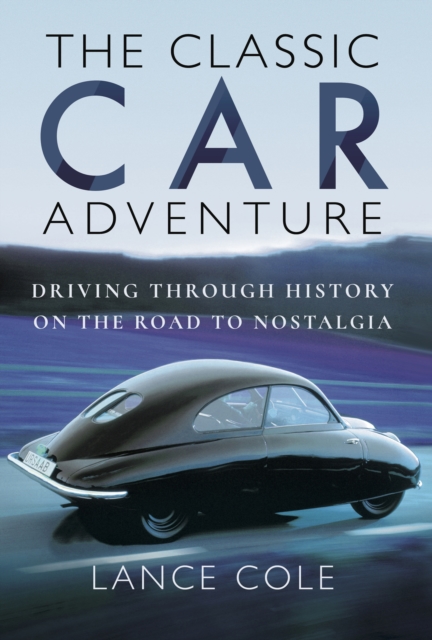 The Classic Car Adventure : Driving Through History on the Road to Nostalgia, PDF eBook