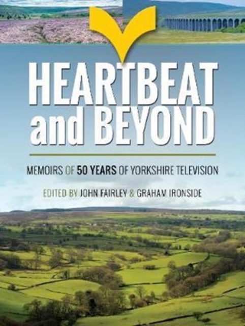 Heartbeat and Beyond : 50 Years of Yorkshire Television, Hardback Book