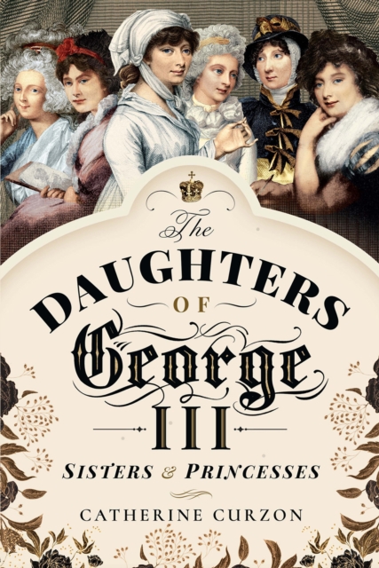 The Daughters of George III : Sisters & Princesses, PDF eBook