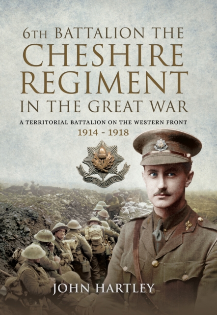 6th Battalion, the Cheshire Regiment in the Great War : A Territorial Battalion on the Western Front 1914-1918, EPUB eBook