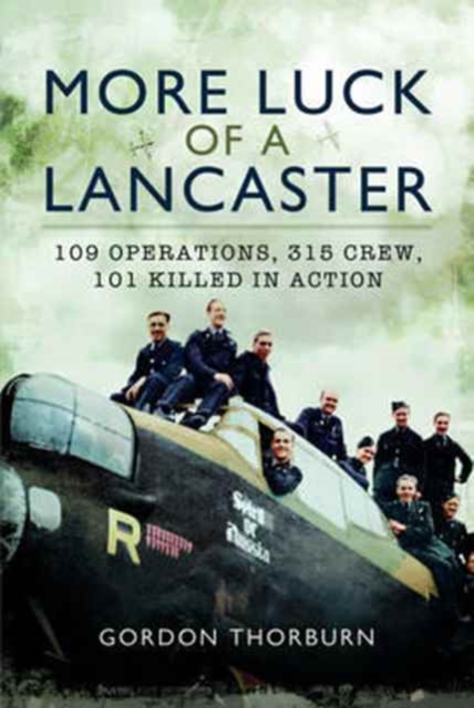 More Luck of a Lancaster: 109 Operations, 315 Crew, 101 Killed in Action, Hardback Book