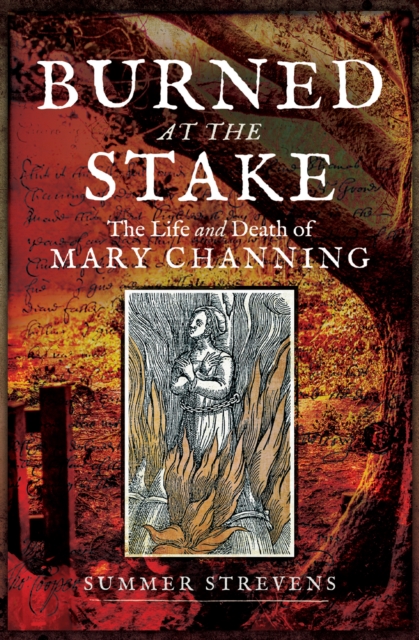 Burned at the Stake : The Life and Death of Mary Channing, EPUB eBook