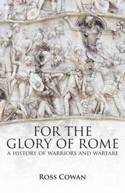 For The Glory of Rome: A History of Warriors & Warfare, Paperback / softback Book