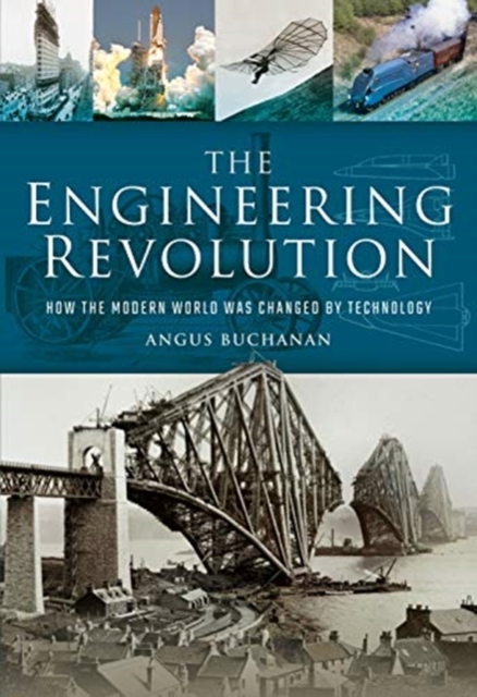 The Engineering Revolution : How the Modern World was Changed by Technology, Hardback Book