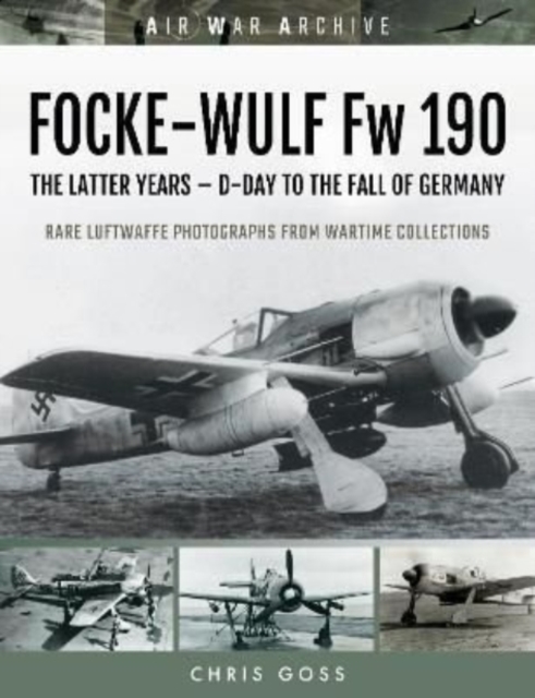 FOCKE-WULF Fw 190 : The Latter Years - Prototypes to the Fall of Germany, Paperback / softback Book
