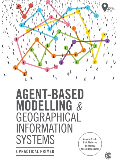 Agent-Based Modelling and Geographical Information Systems : A Practical Primer, Paperback / softback Book