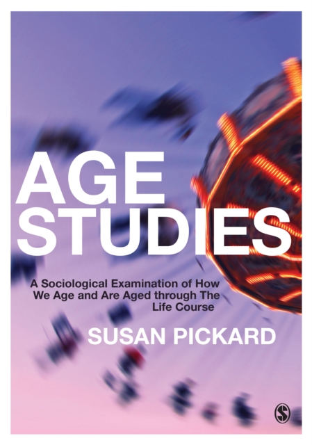 Age Studies : A Sociological Examination of How We Age and are Aged through the Life Course, EPUB eBook