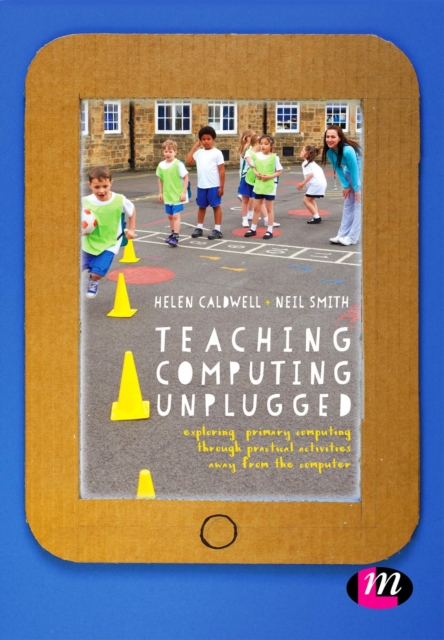 Teaching Computing Unplugged in Primary Schools : Exploring primary computing through practical activities away from the computer, Paperback / softback Book