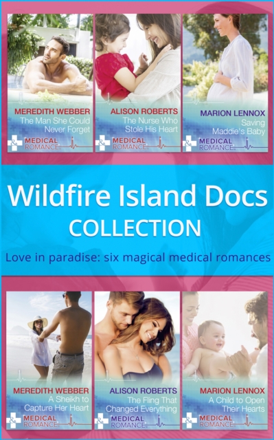 Wildfire Island Docs : The Man She Could Never Forget / the Nurse Who Stole His Heart / Saving Maddie's Baby / a Sheikh to Capture Her Heart / the Fling That Changed Everything / a Child to Open Their, EPUB eBook