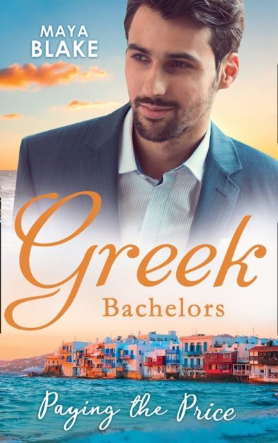 Greek Bachelors: Paying The Price : What the Greek's Money Can't Buy / What the Greek Can't Resist / What the Greek Wants Most, EPUB eBook