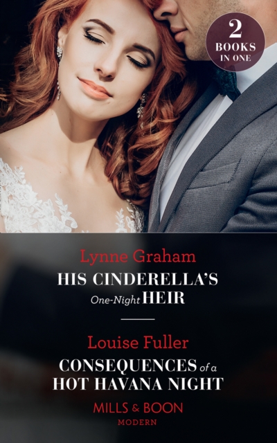 His Cinderella's One-Night Heir / Consequences Of A Hot Havana Night : His Cinderella's One-Night Heir / Consequences of a Hot Havana Night, EPUB eBook