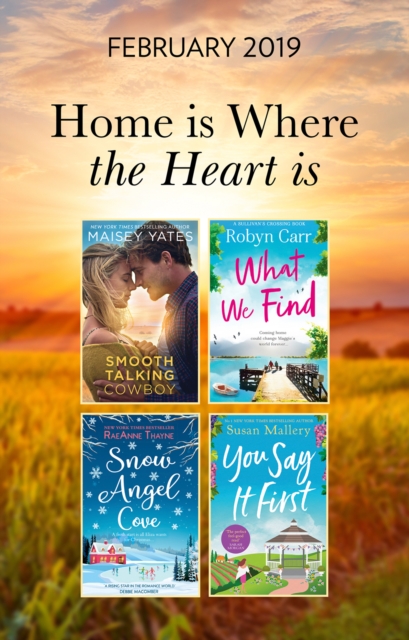 The Home Is Where The Heart Is Collection : Snow Angel Cove (Haven Point) / Smooth-Talking Cowboy (A Gold Valley Novel) / What We Find (Sullivan's Crossing) / You Say it First (Happily Inc), EPUB eBook