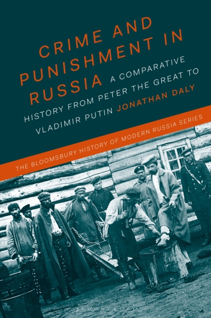 Crime and Punishment in Russia : A Comparative History from Peter the Great to Vladimir Putin, Paperback / softback Book
